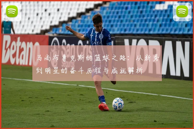 马尚布鲁克斯的篮球之路：从新秀到明星的奋斗历程与成就解析