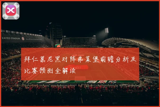 拜仁慕尼黑对阵弗莱堡前瞻分析及比赛预测全解读