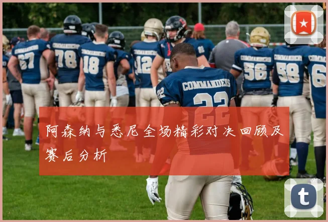 阿森纳与悉尼全场精彩对决回顾及赛后分析