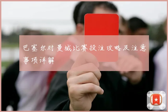 巴塞尔对曼城比赛投注攻略及注意事项详解