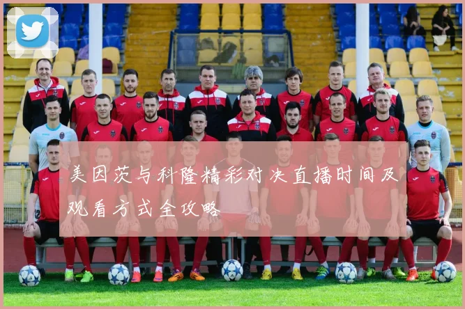 美因茨与科隆精彩对决直播时间及观看方式全攻略