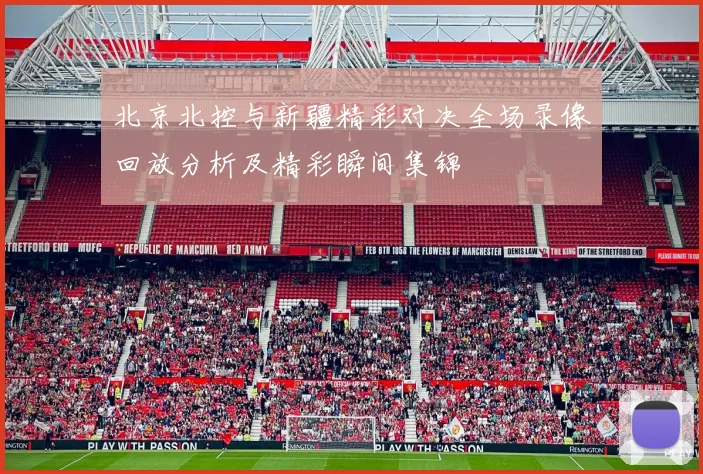 北京北控与新疆精彩对决全场录像回放分析及精彩瞬间集锦