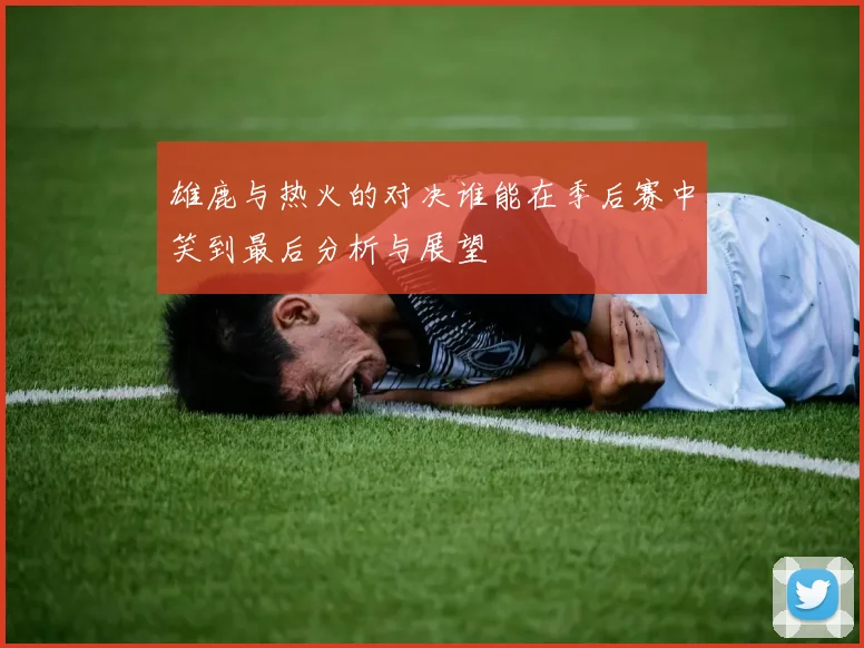 雄鹿与热火的对决谁能在季后赛中笑到最后分析与展望