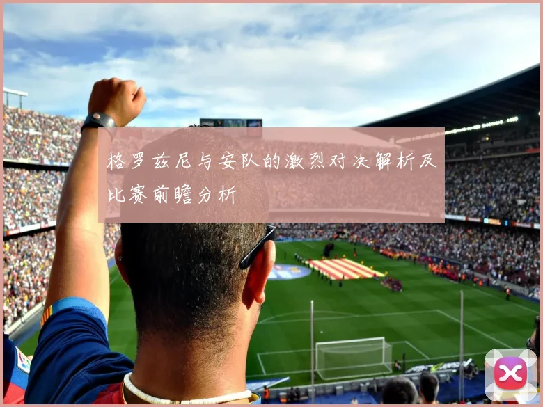 格罗兹尼与安队的激烈对决解析及比赛前瞻分析